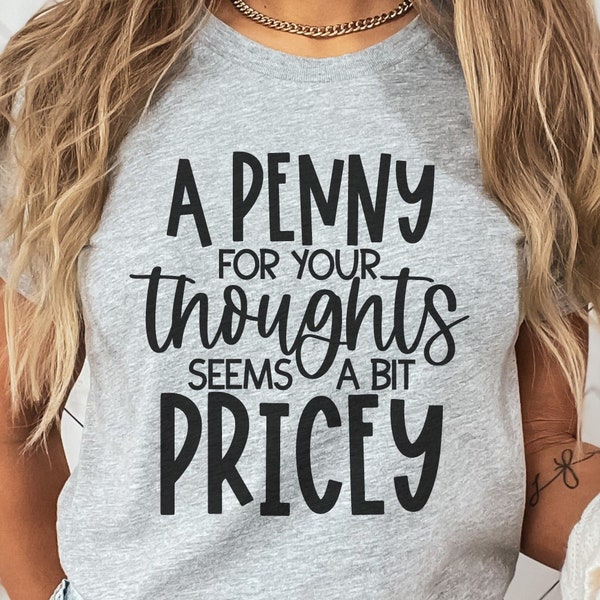 A Penny For Your Thoughts Seems A Bit Pricey, Funny Cut File, Sarcastic Svg, Snarky Quote Svg, Sassy Quote Svg, Tshirt Humor Svg, Funny Svg