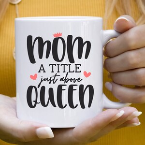 Mother&#39;s Day Svg, Mom Svg, Mom Quote Svg, Cute Mom Saying Svg, Mom A Title Just Above Queen, Mom Shirt Svg, Mom Gift Svg, Coffee Mug Svg