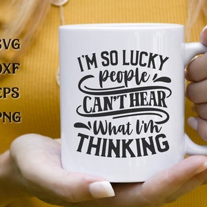 J'ai tellement de chance que les gens n'entendent pas des fichiers Svg de tasse de café drôle, Svg de café sarcastique, Svg de tasse de café, Citations pour les tasses, dictons sarcastiques