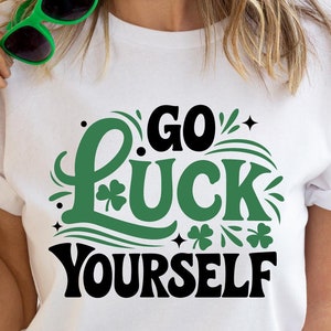 Funny St. Patrick&#39;s Day SVG, Go Luck Yourself Cut File, St. Paddy’s Day Shirt Design, Sarcastic Irish Tshirt Saying SVG, Lucky Quote SVG