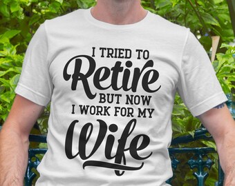 Funny Retirement SVG, I Tried To Retire But Now I Work For My Wife, Sarcastic Retirement Svg, Grandfather SVG, Men Shirt Svg, Marriage Quote