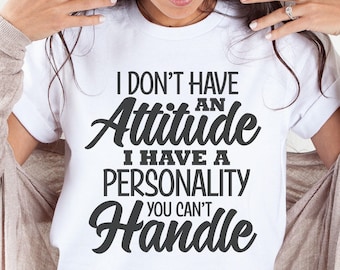 I Don't Have An Attitude Sarcastic Shirt Svg, Funny Quote Svg, Adulting Saying Svg, Snarky Tshirt, Attitude Svg, Funny Mug Svg, Popular Svg