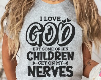 Funny Quote Svg, I Love God But Some Of His Children Get On My Nerves, Sarcasm Svg, Mom Saying Svg, Funny Religious Quote, Shirt Svg Designs