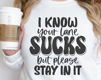 I Know Your Lane Sucks But Please Stay In It, Snarky Sayings Svg, Sarcastic Shirt Svg, Funny Quote Svg, Adult Humor Saying, Office Humor Svg