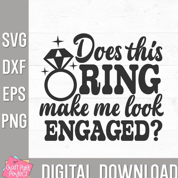 Does This Ring Make Me Look Engaged Svg, Bachelorette Svg, Wedding Svg, Engagement Svg, Bride Shirt Svg, Wedding Quote Svg, Bride Saying Svg