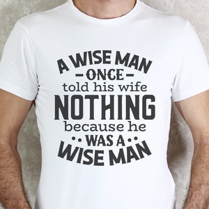 Może przedstawiać: Biały t-shirt z czarnym nadrukiem, kt&oacute;ry brzmi "A wise man -once- told his wife nothing because he was a wise man".