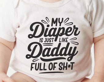 Funny Baby Designs Svg, Newborn Svg, Baby Saying Svg, Baby Bodysuit Svg, My Diaper is Just Like Daddy Full of Shit, Svg Infant, Pun Baby Svg