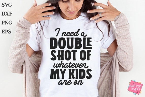 I Need A Double Shot Of Whatever My Kids Are On, Mom Svg Designs, Mom Shirt Svg, Funny Mom Svg, Tired Mom Svg, Funny Sayings Svg, Svg Design