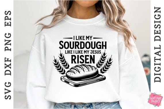 Funny Sourdough SVG PNG, Christian Baking Quote, I Like My Sourdough Like I Like My Jesus Risen, Bread Baking Apron Svg, Baking T Shirt Svg