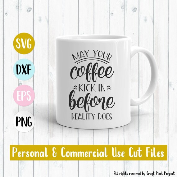 Download May Your Coffee Kick In Before Reality Does Svg Coffee Svg Etsy