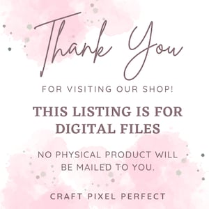 May include: Pink watercolor background with the text "Thank You" in brown cursive lettering. The text "FOR VISITING OUR SHOP!" is below the greeting. The text "THIS LISTING IS FOR DIGITAL FILES" is in black text. The text "NO PHYSICAL PRODUCT WILL BE MAILED TO YOU." is in black text. The text "CRAFT PIXEL PERFECT" is in black text.
