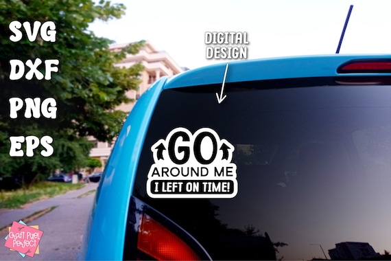 Funny Car Decal SVG, Go Around Me I Left On Time, Car Sticker Svg, Bumper Sticker Svg, Printable Car Sticker, Vinyl Decal Svg, Bumper Humper