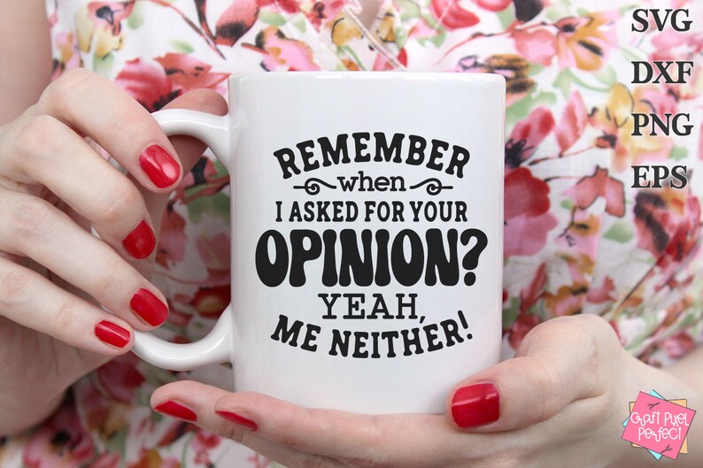 May include: White ceramic coffee mug with black text that reads "Remember when I asked for your opinion? Yeah, me neither!"
