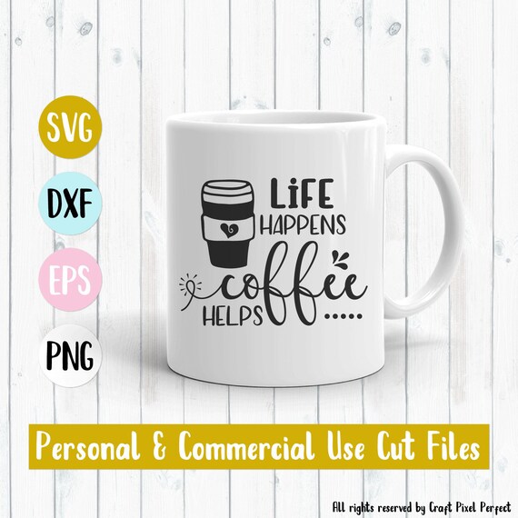 Download Life Happens Coffee Helps Svg Coffee Svg Coffee Mug Svg Etsy