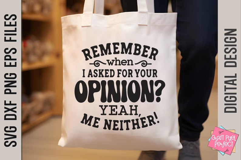 May include: White tote bag with black text that reads "Remember when I asked for your opinion? Yeah, me neither!"