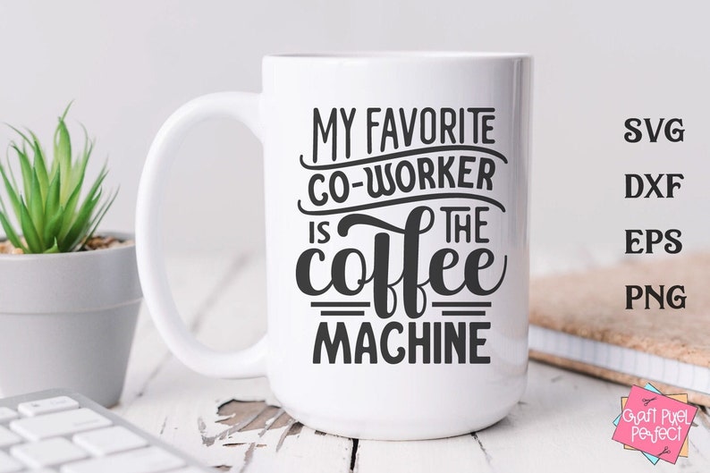 May include: White ceramic coffee mug with the text "MY FAVORITE CO-WORKER IS THE COFFEE MACHINE" in black. The mug has a large handle and is on a white wooden surface. The image also includes SVG, DXF, EPS, and PNG file type options.