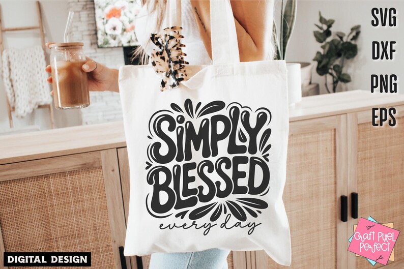 May include: A white tote bag with the words "SIMPLY BLESSED every day" in a black, stylized font. The bag is held by a person. The image also includes the words "SVG, DXF, PNG, EPS" and "DIGITAL DESIGN".