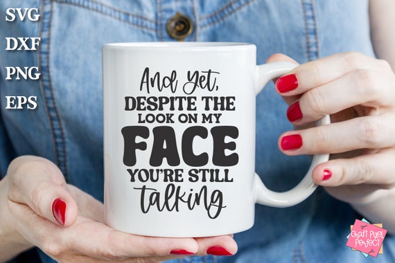 Snarky Coffee Mug Quote Svg, Humor Saying Png, Yet Despite The Look On My Face, Funny Mug Svg, Sarcastic Coffee Cup Svg, Hilarious Shirt Svg