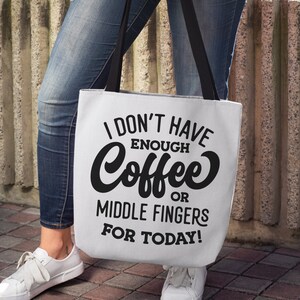 May include: A white tote bag with black text that reads "I don't have enough coffee or middle fingers for today!"