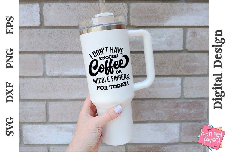 May include: White travel mug with a black handle and a black graphic that reads "I don't have enough coffee or middle fingers for today!"