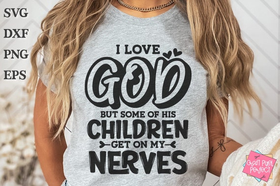 Funny Quote Svg, I Love God But Some Of His Children Get On My Nerves, Sarcasm Svg, Mom Saying Svg, Funny Religious Quote, Shirt Svg Designs