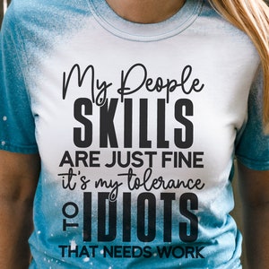 My People Skills Are Just Fine It's My Tolerance To Idiots That Needs Work, Mom Shirt PNG, Snarky Quote PNG, Sarcastic PNG File image 4