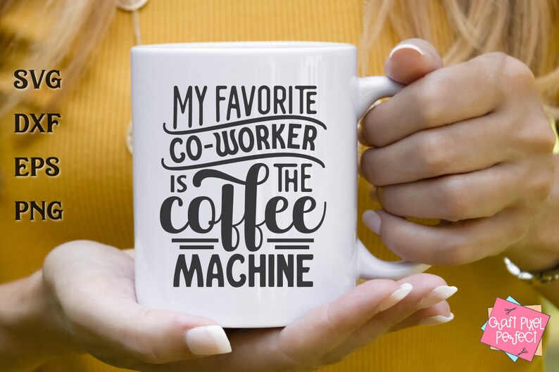 May include: White ceramic coffee mug with the text "MY FAVORITE CO-WORKER IS THE coffee MACHINE" in black. The mug is held by a person with a yellow background. The image also includes the text "SVG, DXF, EPS, PNG".