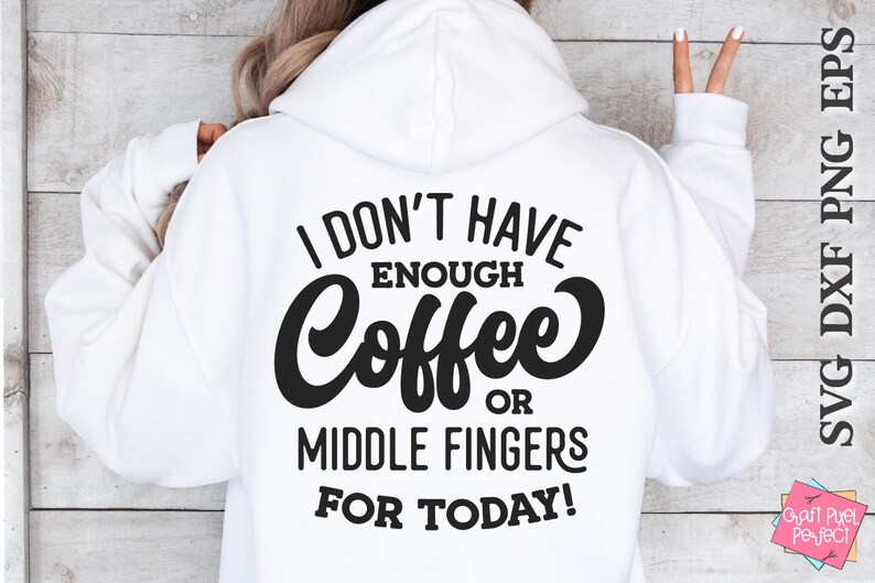 May include: White hoodie with black text that reads "I don't have enough coffee or middle fingers for today!"