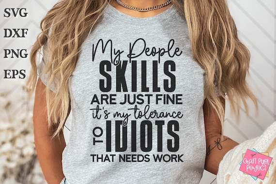 My People Skills Are Just Fine It's My Tolerance To Idiots That Needs Work, Mom Shirt PNG, Snarky Quote PNG, Sarcastic PNG File