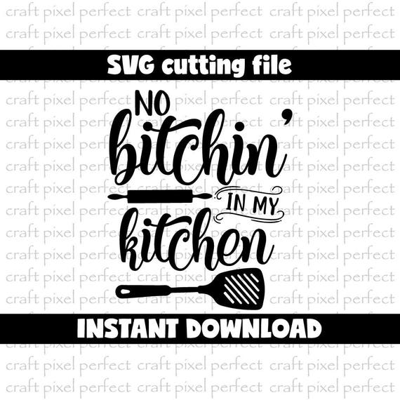 Download No Bitchin' In My Kitchen Svg, Funny Kitchen Svg, Cooking ...
