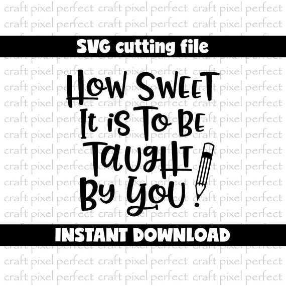 Download Teacher Quote Svg How Sweet It Is To Be Taught By You Svg ...