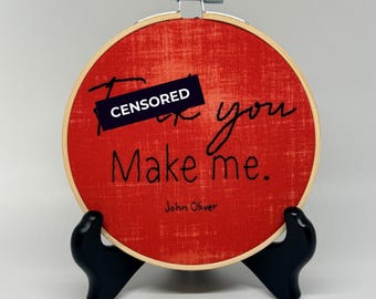 F&ck You Make Me John Oliver Quote Hand Embroidery Hoop Art (5")