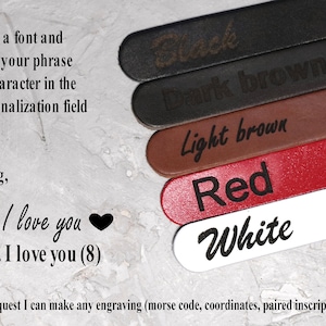 May include: Five leather strips with different colors: black, dark brown, light brown, red, and white. Each strip has text on it indicating the color. The text "select a font and write your phrase or character in the personalization field" is at the top of the image. The text "eg, I love you 2. I love you (8)" is below the strips. The text "upon request I can make any engraving (morse code, coordinates, paired inscriptions)" is at the bottom of the image.
