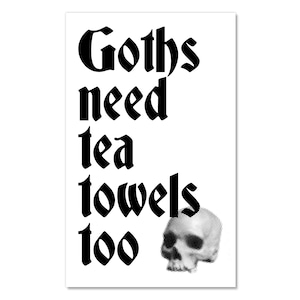 Goths need tea towels too&quot; tea towel
