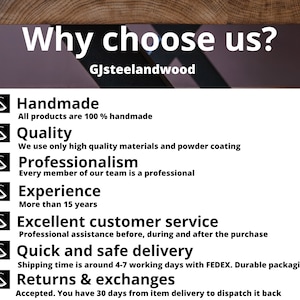 May include: Why choose us? GJsteelandwood. A list of reasons to choose this company, including handmade quality, professionalism, experience, excellent customer service, quick and safe delivery, and returns and exchanges.