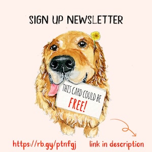 May include: A watercolor illustration of a golden retriever dog holding a sign that says "This card could be FREE!" with a dandelion on its head. The text "SIGN UP NEWSLETTER" is at the top of the image. The text "https://rb.gy/ptnfgj link in description" is at the bottom of the image.