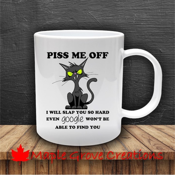 Piss Me Off I Will Slap You So Hard Even Google Won't Be Able To Find You Coffee Mug - 11 oz coffee mug - Available in ceramic or plastic