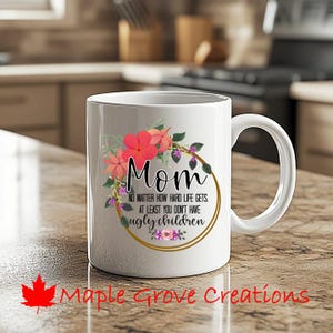 Maman, peu importe la difficulté de la vie. Mug At Least You Don&#39;t Have Ugly Children - Mug à café de 11 oz - Disponible en céramique ou en plastique