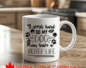I Work Hard So My Dog Can Have A Better Life Coffee Mug, 11 oz coffee mug, Available in ceramic or plastic, Dog, Dog Lover, Pet
