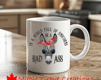 Bad Ass Coffee Mug - 11 oz coffee mug - Available in ceramic or plastic - In A World Full Of Unicorns Be A Bad Ass