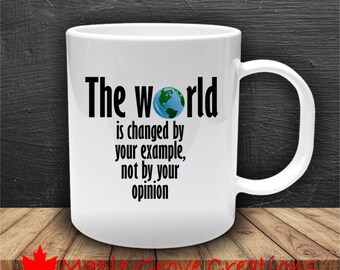 The World Is Changed By Your Example, Not By Your Opinion Coffee Mug - 11 oz coffee mug - Available in ceramic or plastic