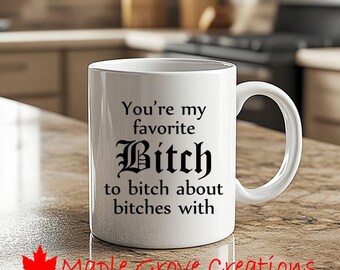 You're My Favorite Bitch To Bitch About Bitches With Coffee Mug - 11 oz coffee mug - Available in ceramic or plastic