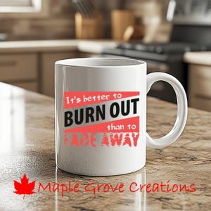 It&#39;s Better To Burn Out Than To Fade Away Coffee Mug - 11 oz coffee mug - Available in ceramic or plastic