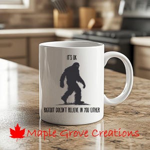 Bigfoot - It's OK Bigfoot Doesn't Believe In You Either Coffee Mug - 11 oz coffee mug - Available in ceramic or plastic