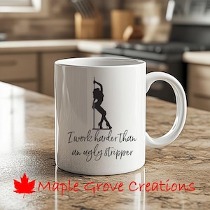 I Work Harder Than An Ugly Stripper Coffee Mug - 11 oz coffee mug - Available in ceramic or plastic