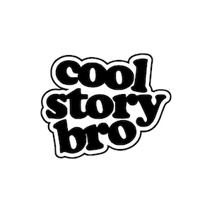 May include: Black and white sticker with the text "cool story bro" in a retro font.