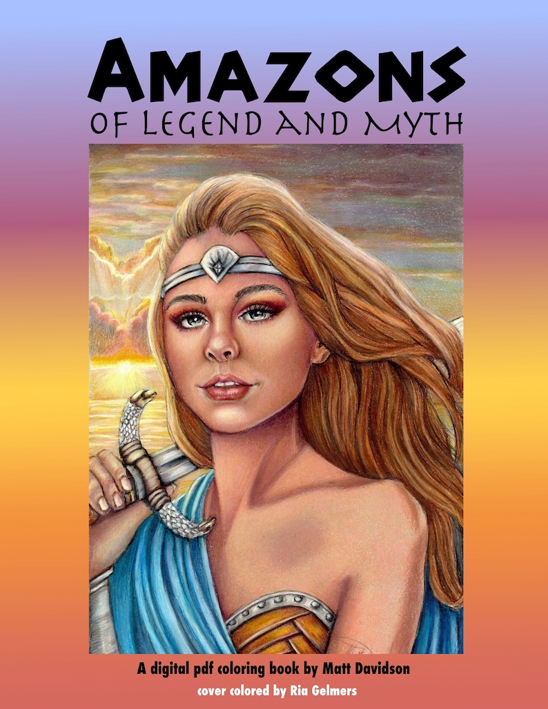 May include: A digital coloring book cover featuring a woman with long blonde hair, wearing a silver headband and holding a sword. The background is a sunset with clouds. The text "AMAZONS OF LEGEND AND MYTH" is at the top of the image. The text "A digital pdf coloring book by Matt Davidson" and "cover colored by Ria Gelmers" is at the bottom of the image.