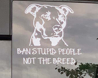 ON SALE! Ban stupid people not the breed Pitbull car decal / A best seller!