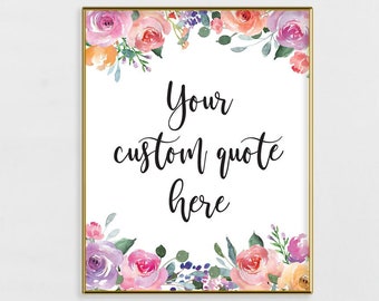 Custom Quote Art - Personalized Words Printable made specially for you - Floral Wall Art for the Home, Office or Gift for Friends 40227