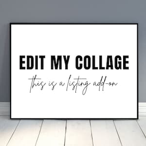 May include: Black and white printable sign with the text "EDIT MY COLLAGE" and "This is a listing add-on" in a handwritten font.
